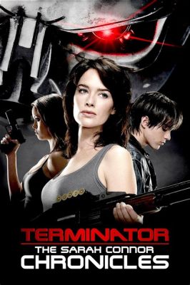  Terminator: The Sarah Connor Chronicles - การต่อสู้ของมนุษย์กับเครื่องจักรและความรักระหว่างแม่และลูกสาว